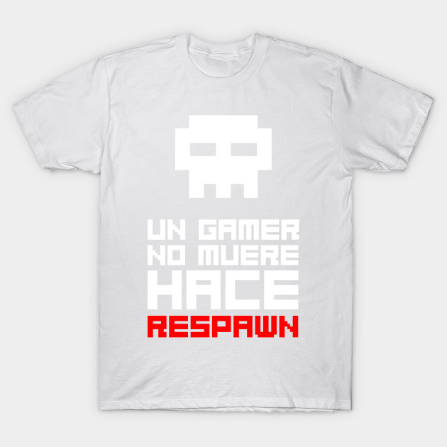 Un gamer no muere, hace respawn T-Shirt-TOZ